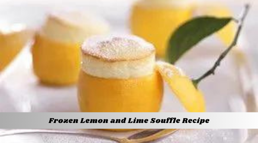 Frozen Lemon and Lime Souffle Recipe